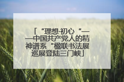 “理想·初心“——中国共产党人的精神谱系“楹联书法展巡展登陆三门峡