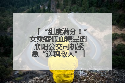 “甜度满分！”女乘客低血糖晕倒 襄阳公交司机紧急“送糖救人”