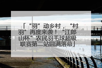 “羽”动乡村，“村羽”再度来袭！“江郎山杯”农民羽毛球超级联赛第二站圆满落幕