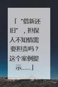 “借新还旧”，担保人不知情需要担责吗？这个案例提示……