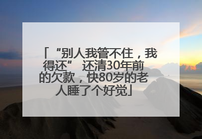 “别人我管不住，我得还” 还清30年前的欠款，快80岁的老人睡了个好觉