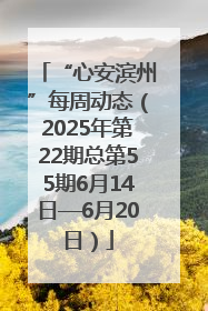 “心安滨州”每周动态（2025年第22期总第55期6月14日—6月20日）