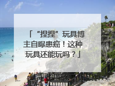 “捏捏”玩具博主自曝患癌！这种玩具还能玩吗？