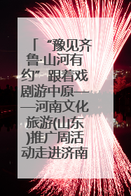 “豫见齐鲁·山河有约”跟着戏剧游中原——河南文化旅游(山东)推广周活动走进济南
