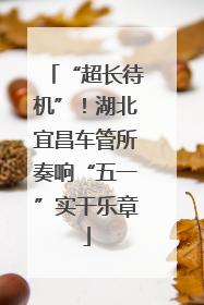 “超长待机”！湖北宜昌车管所奏响“五一”实干乐章