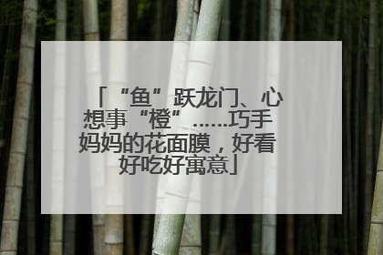 “鱼”跃龙门、心想事“橙”……巧手妈妈的花面膜，好看好吃好寓意