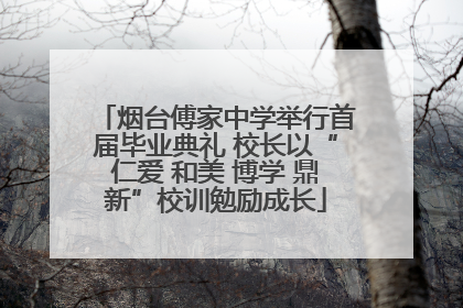 烟台傅家中学举行首届毕业典礼 校长以“仁爱 和美 博学 鼎新”校训勉励成长