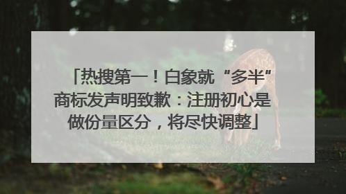 热搜第一！白象就“多半”商标发声明致歉：注册初心是做份量区分，将尽快调整