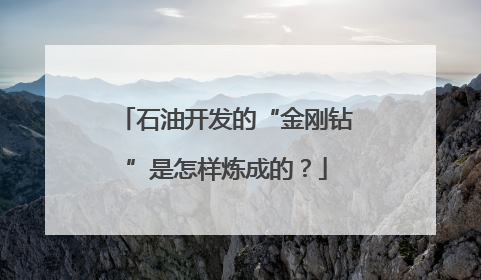 石油开发的“金刚钻”是怎样炼成的？