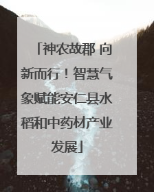 神农故郡 向新而行！智慧气象赋能安仁县水稻和中药材产业发展
