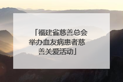 福建省慈善总会举办血友病患者慈善关爱活动