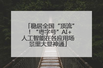 稳居全国“顶流”！“粤字号”AI+人工智能在各应用场景里大显神通