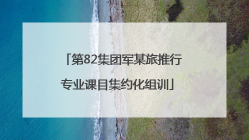 第82集团军某旅推行专业课目集约化组训