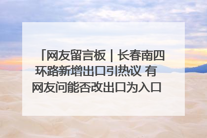 网友留言板｜长春南四环路新增出口引热议 有网友问能否改出口为入口？官方回应来了