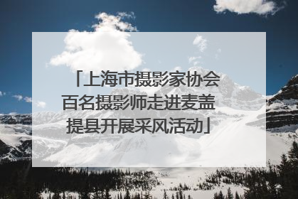 上海市摄影家协会百名摄影师走进麦盖提县开展采风活动