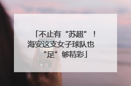 不止有“苏超”！海安这支女子球队也“足”够精彩