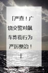 严查！广饶交警对飙车炸街行为严厉整治！
