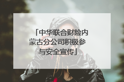 中华联合财险内蒙古分公司积极参与安全宣传