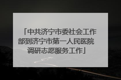 中共济宁市委社会工作部到济宁市第一人民医院调研志愿服务工作