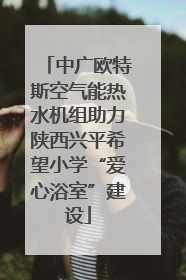 中广欧特斯空气能热水机组助力陕西兴平希望小学“爱心浴室”建设