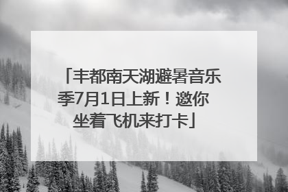 丰都南天湖避暑音乐季7月1日上新！邀你坐着飞机来打卡