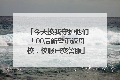 今天换我守护他们！00后新警重返母校，校服已变警服