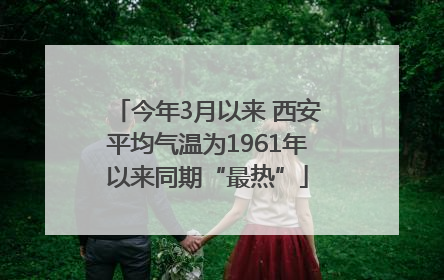 今年3月以来 西安平均气温为1961年以来同期“最热”