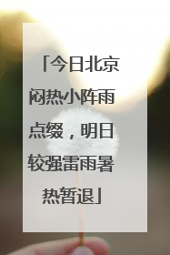 今日北京闷热小阵雨点缀，明日较强雷雨暑热暂退