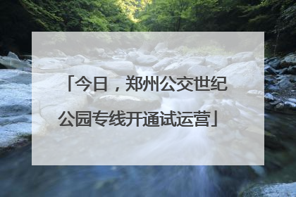 今日，郑州公交世纪公园专线开通试运营