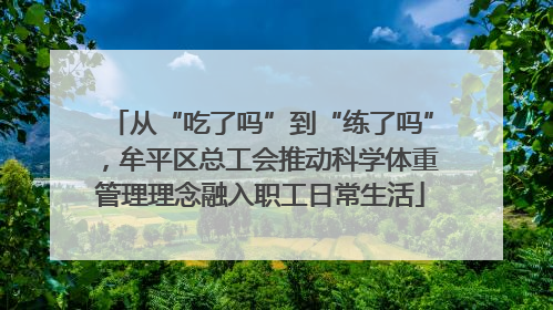 从“吃了吗”到“练了吗”，牟平区总工会推动科学体重管理理念融入职工日常生活