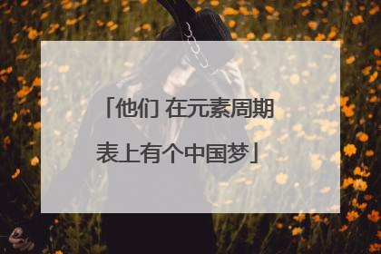 他们 在元素周期表上有个中国梦