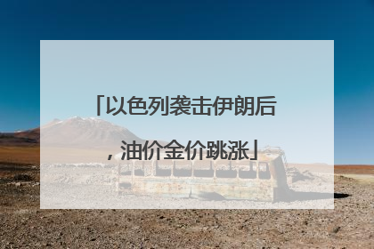 以色列袭击伊朗后，油价金价跳涨