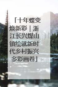十年蝶变焕新彩｜浙江长兴煤山镇绘就新时代乡村振兴多彩画卷