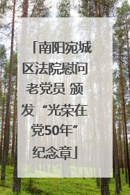 南阳宛城区法院慰问老党员 颁发“光荣在党50年”纪念章