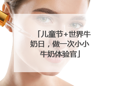儿童节+世界牛奶日，做一次小小牛奶体验官