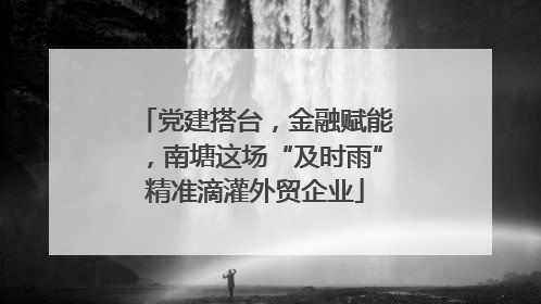 党建搭台，金融赋能，南塘这场“及时雨”精准滴灌外贸企业