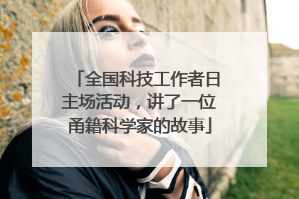 全国科技工作者日主场活动，讲了一位甬籍科学家的故事