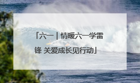 六一｜情暖六一学雷锋 关爱成长见行动