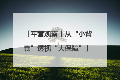 军营观察丨从“小背囊”透视“大保障”