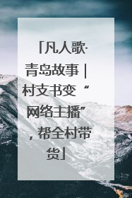 凡人歌·青岛故事｜村支书变“网络主播”，帮全村带货
