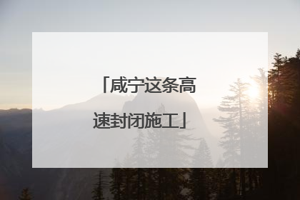 咸宁这条高速封闭施工