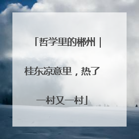 哲学里的郴州｜桂东凉意里，热了一村又一村
