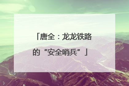 唐全：龙龙铁路的“安全哨兵”