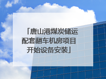 唐山港煤炭储运配套翻车机房项目开始设备安装