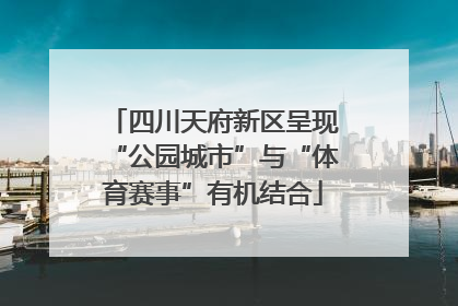 四川天府新区呈现“公园城市”与“体育赛事”有机结合