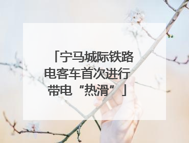 宁马城际铁路电客车首次进行带电“热滑”