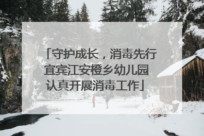 守护成长，消毒先行 宜宾江安橙乡幼儿园认真开展消毒工作