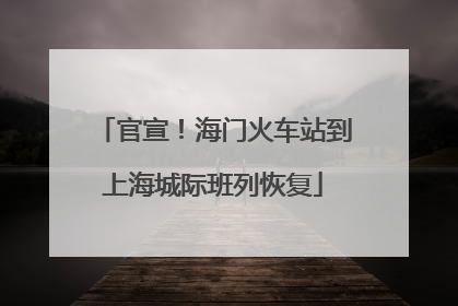 官宣！海门火车站到上海城际班列恢复