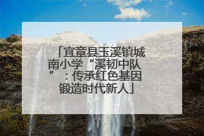 宜章县玉溪镇城南小学“溪韧中队”：传承红色基因 锻造时代新人