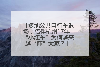 多地公共自行车退场，陪伴杭州17年“小红车”为何越来越“懂”大家？